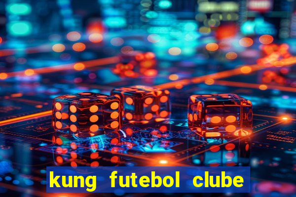 kung futebol clube dublado completo